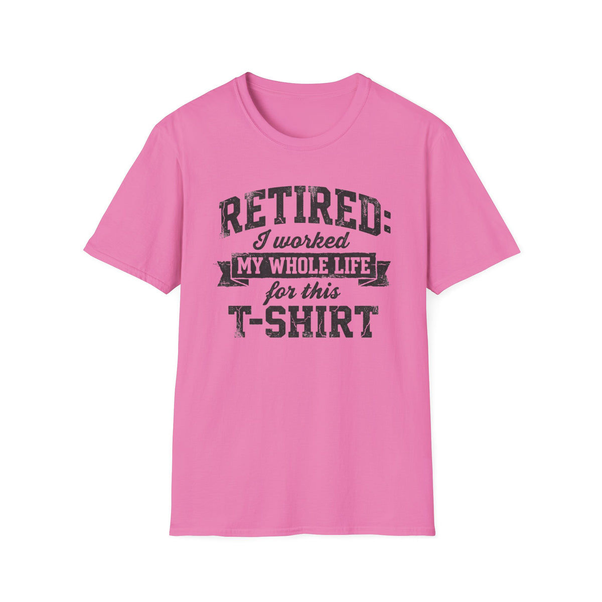 Retired: I Worked My Whole Life For This T-Shirt
