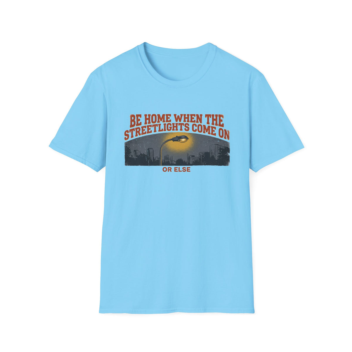 "Be Home When the Streetlights Come On or Else"  T-Shirt