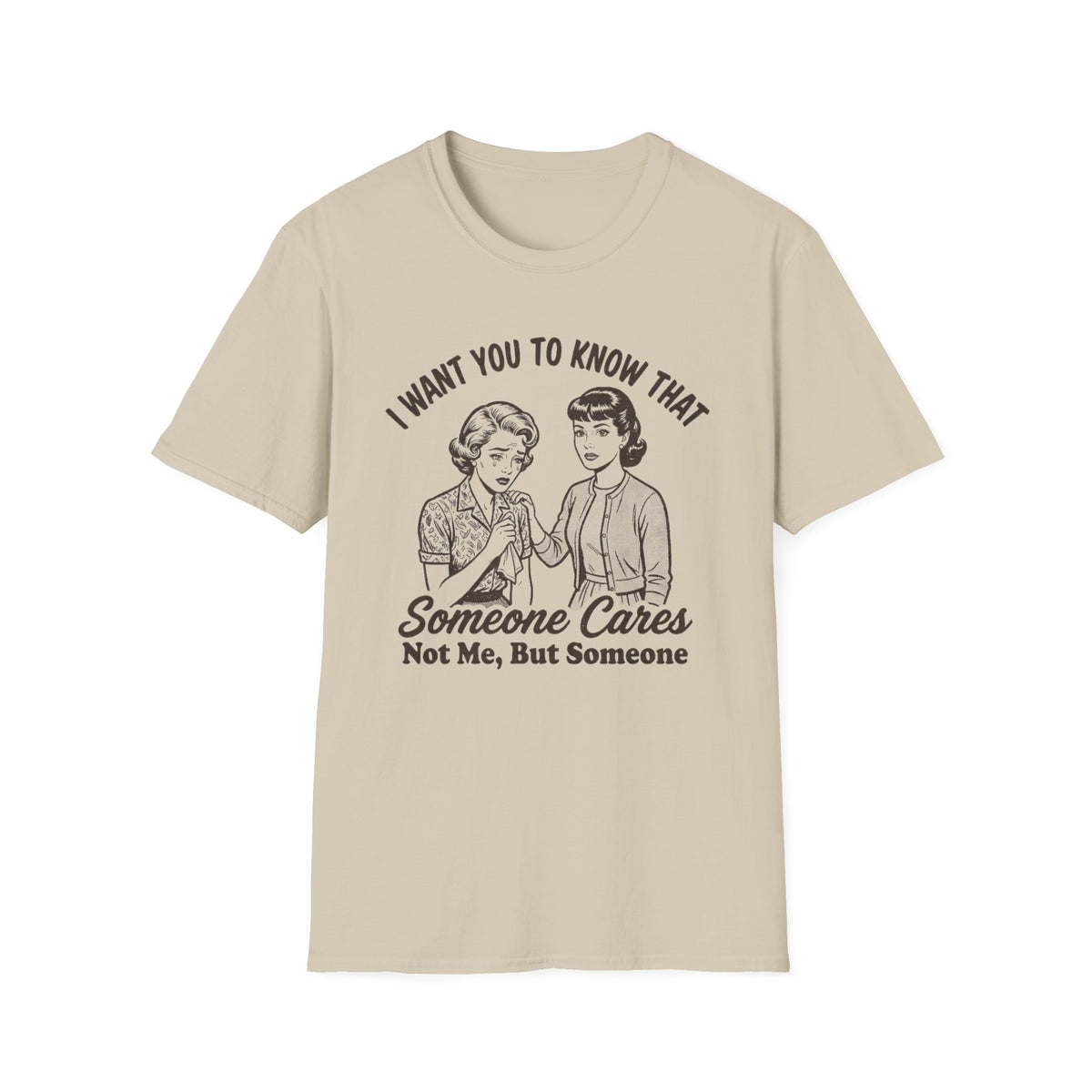 "I Want You to Know That Someone Cares (Not Me, But Someone)" T Shirt