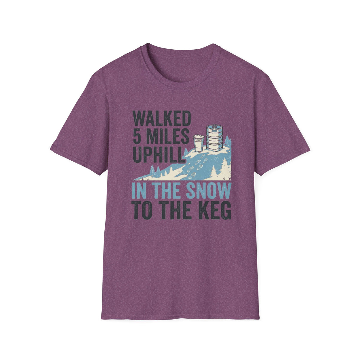 "Walked 5 Miles Uphill in the Snow to the Keg" T-Shirt