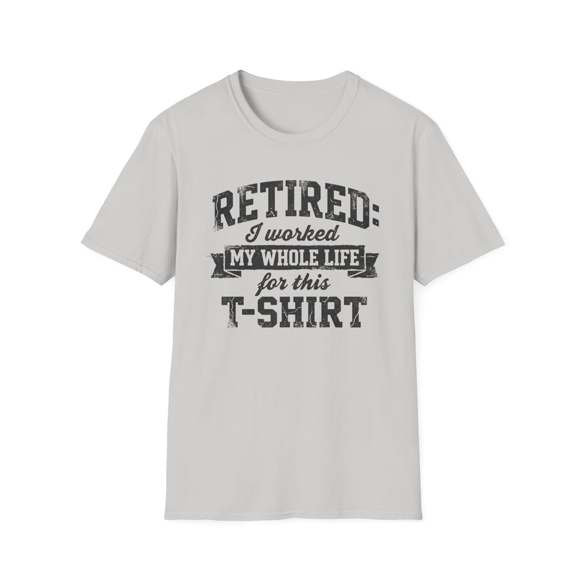 Retired: I Worked My Whole Life For This T-Shirt