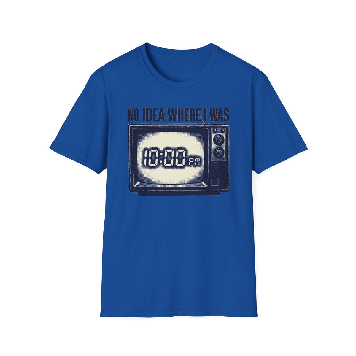 No Idea Where I Was 10:00 PM T-Shirt