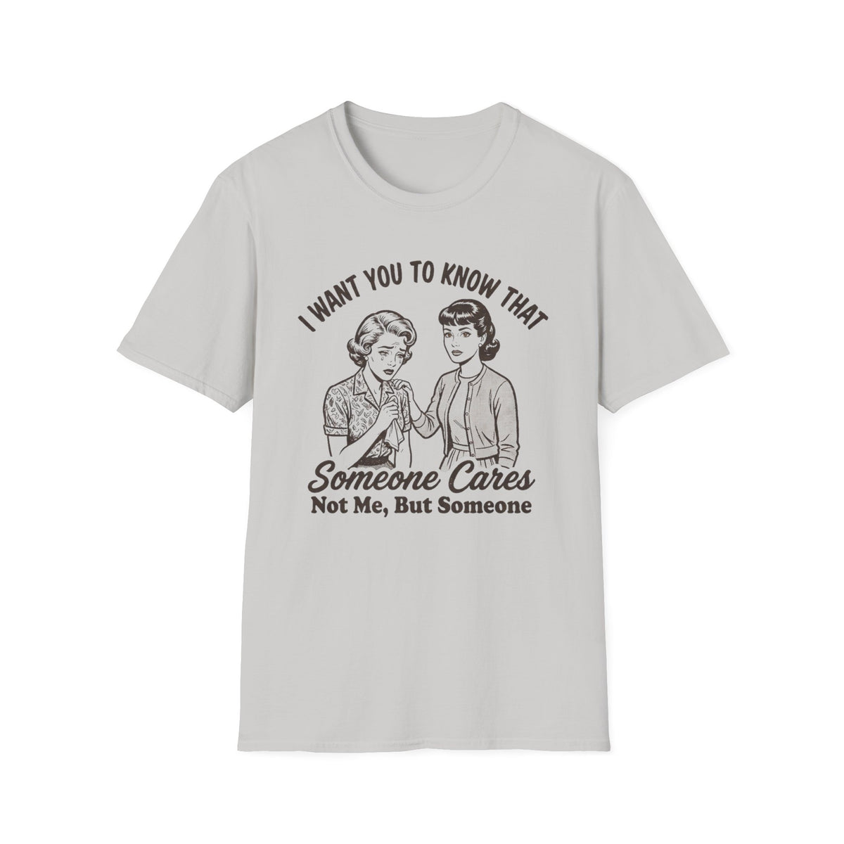 "I Want You to Know That Someone Cares (Not Me, But Someone)" T Shirt
