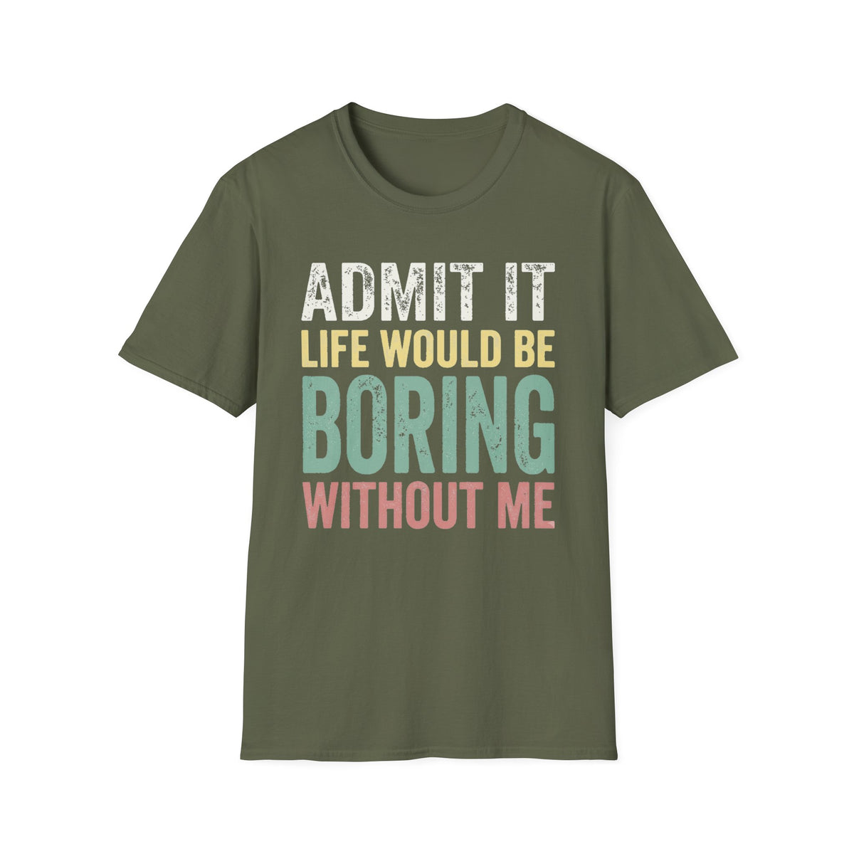 'Admit It Life Would Be Boring Without Me'  T-Shirt