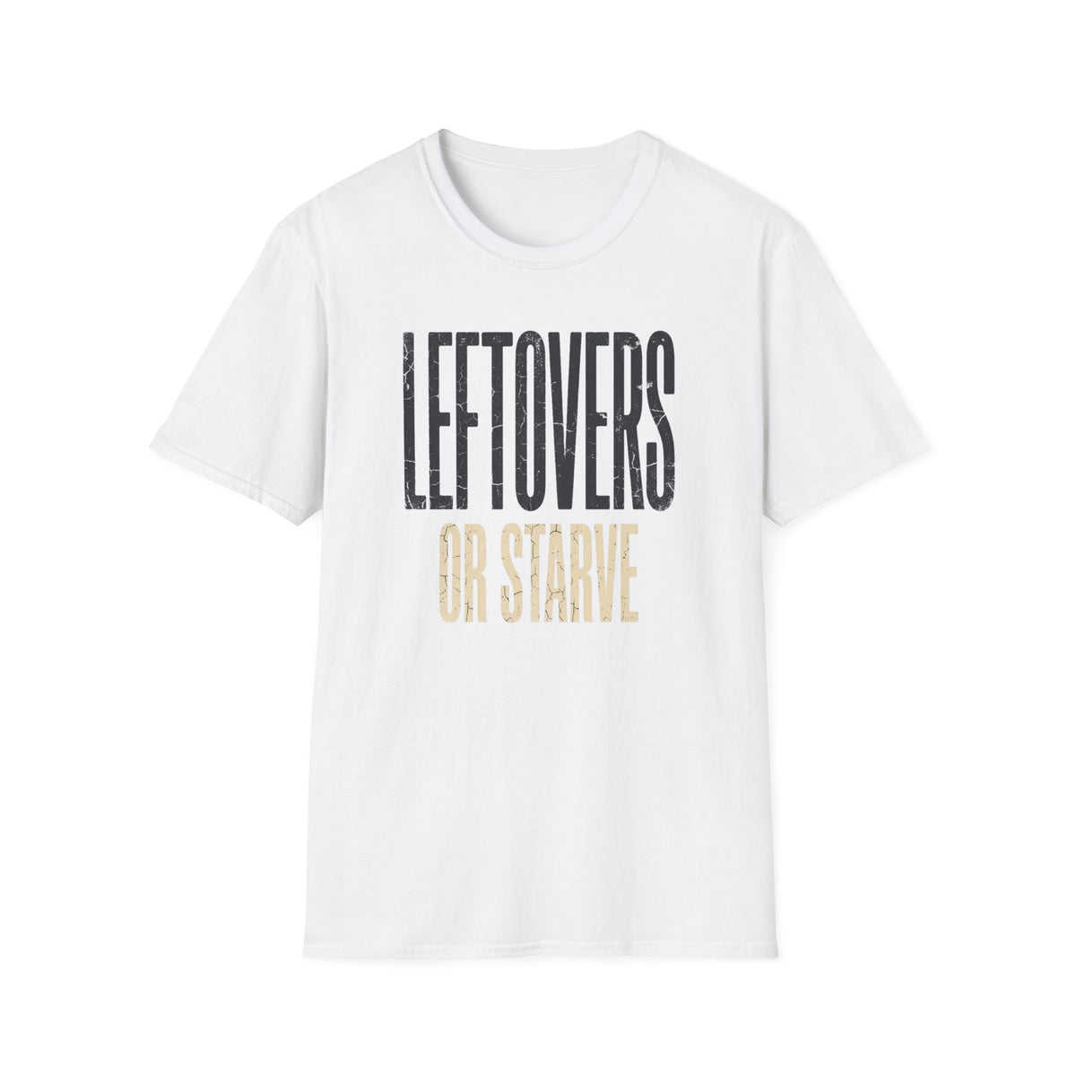 Leftovers or Starve T-Shirt