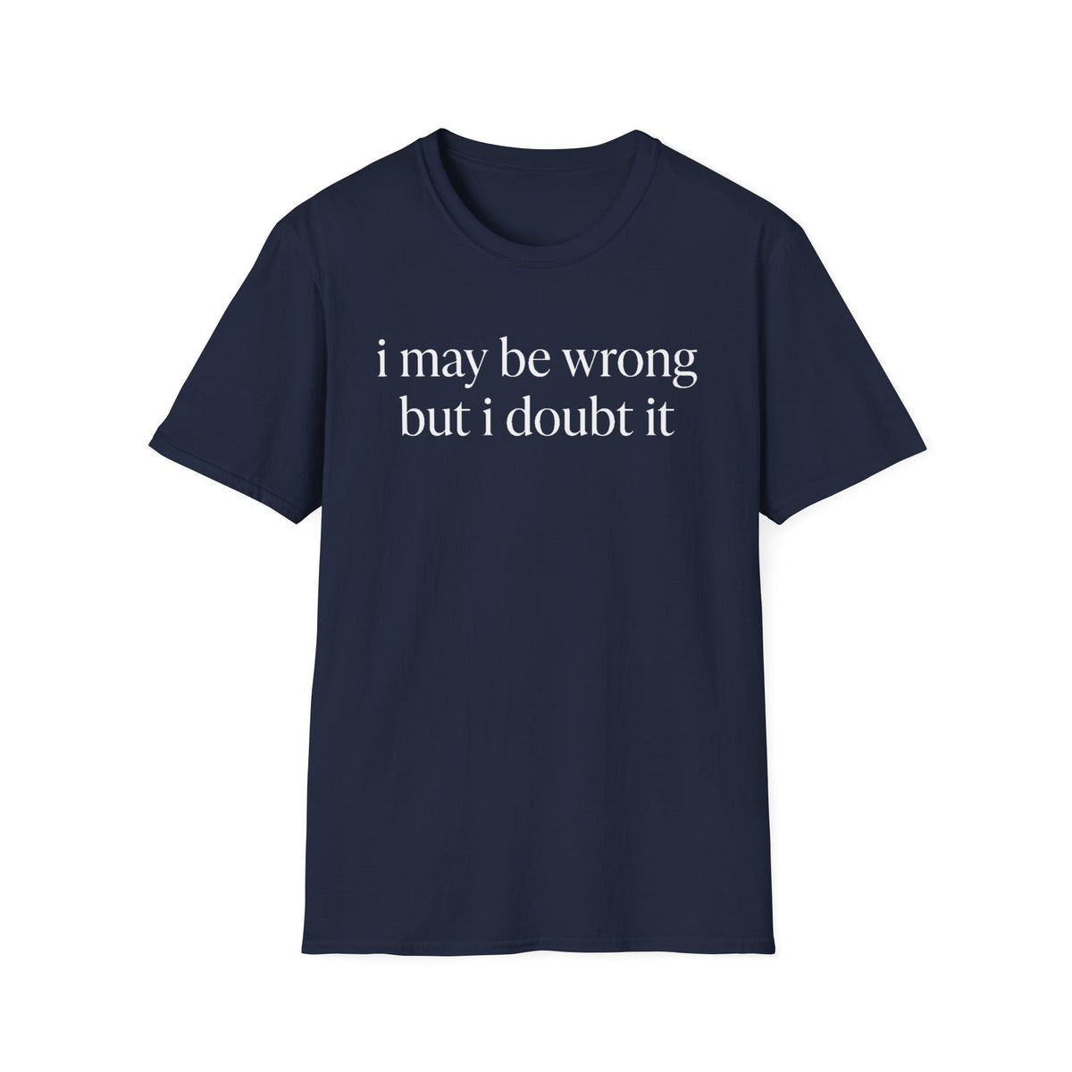 I May Be Wrong But I Doubt It T‑Shirt