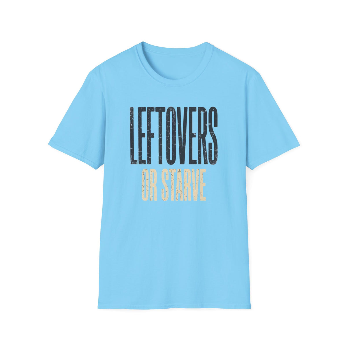 Leftovers or Starve T-Shirt