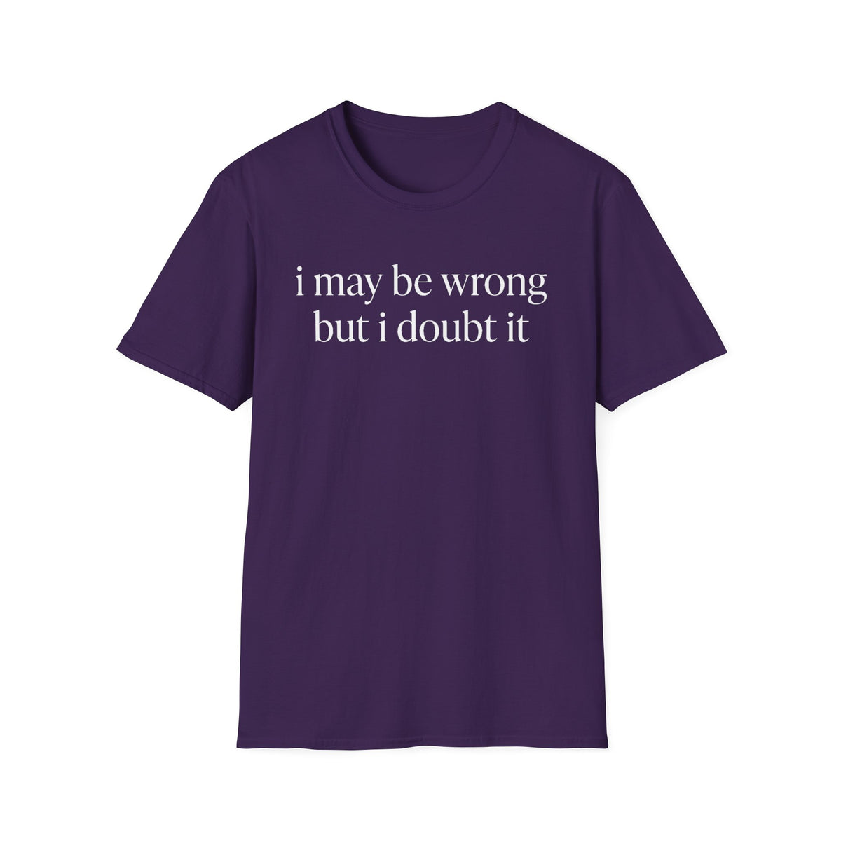 I May Be Wrong But I Doubt It T‑Shirt
