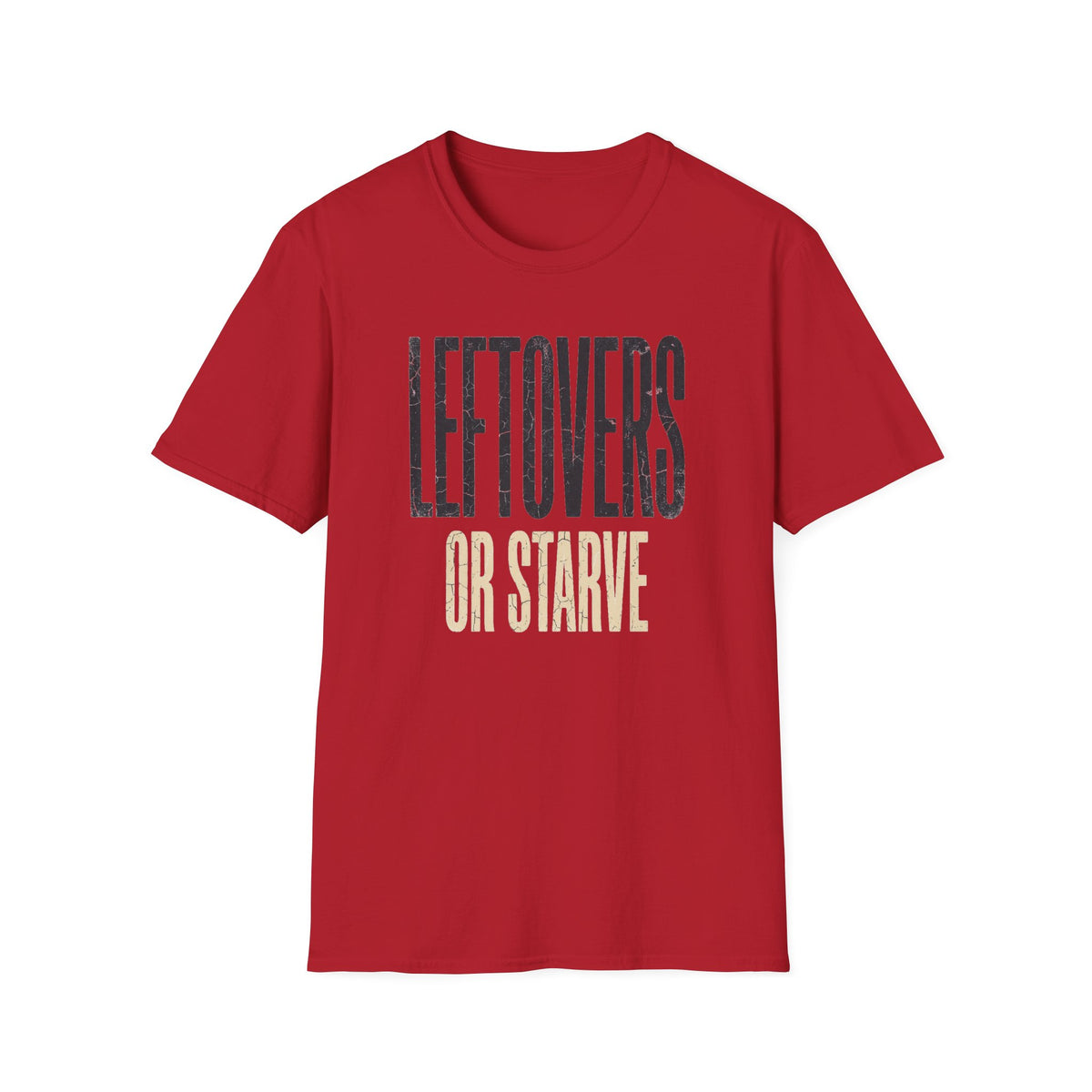 Leftovers or Starve T-Shirt