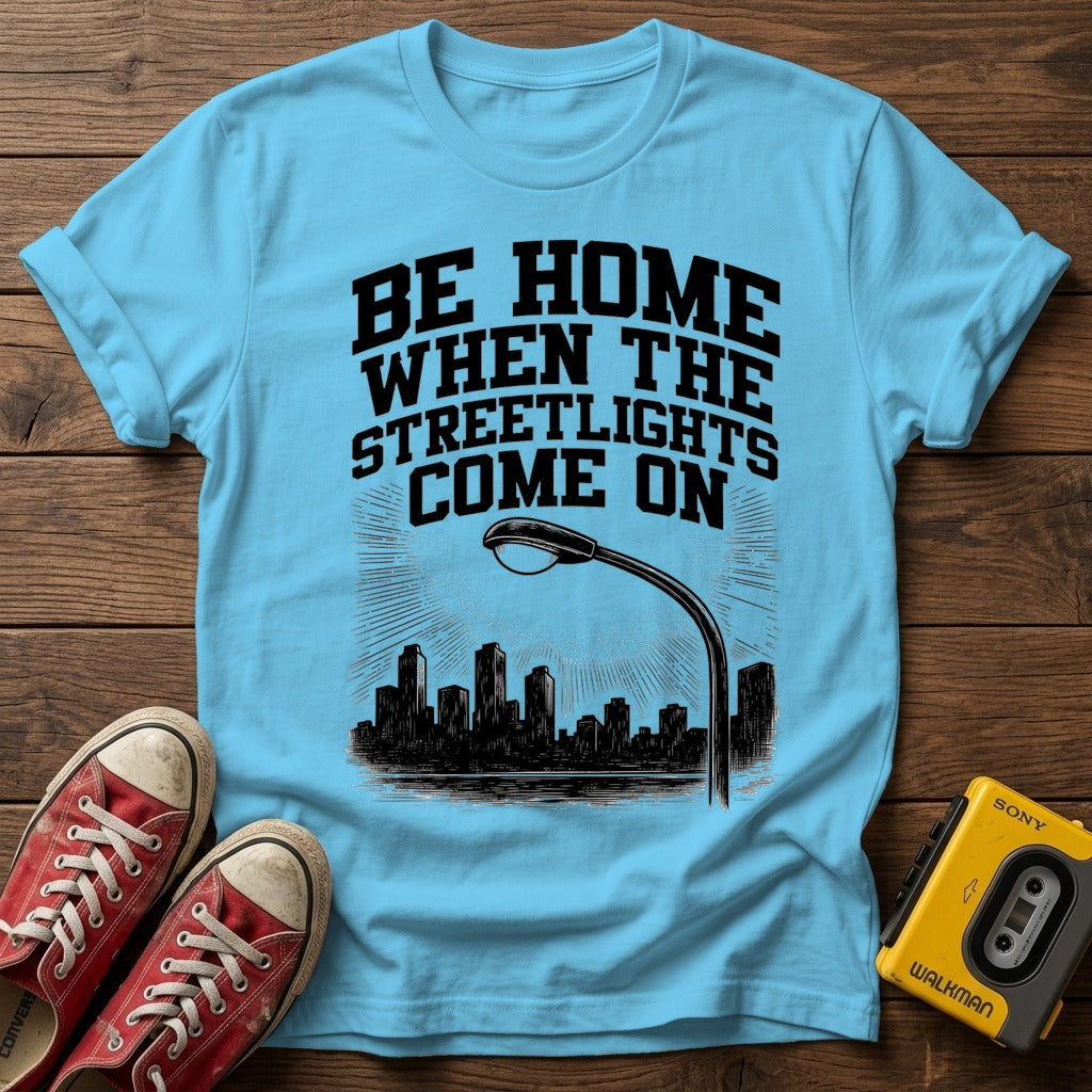 "Be Home When The Streetlights Come On"  T-Shirt