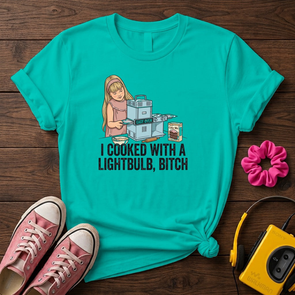 I Cooked With a Lightbulb, Bitch T- Shirt