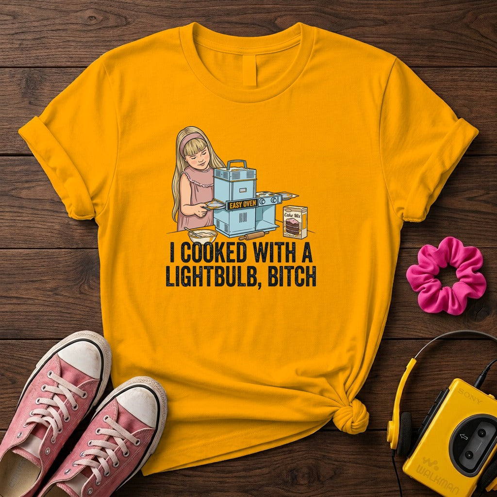 I Cooked With a Lightbulb, Bitch T- Shirt