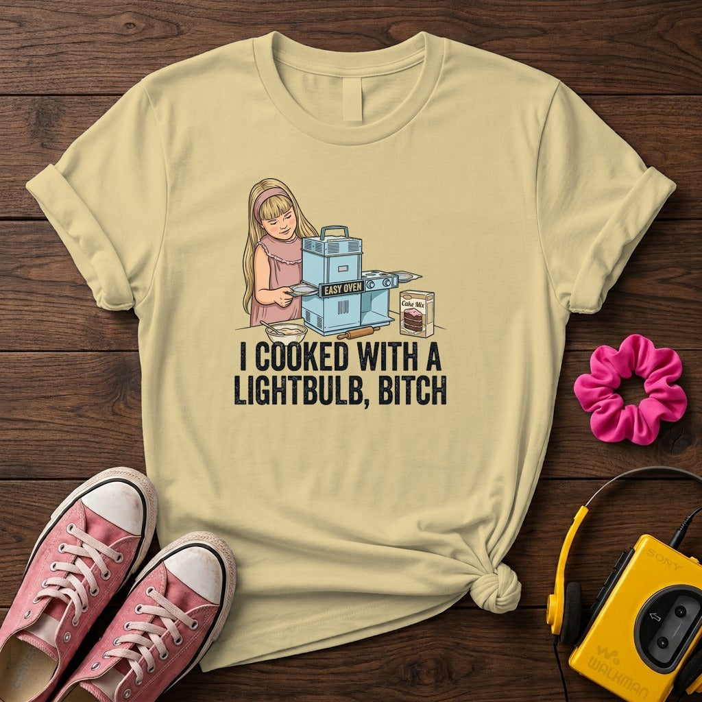 I Cooked With a Lightbulb, Bitch T- Shirt