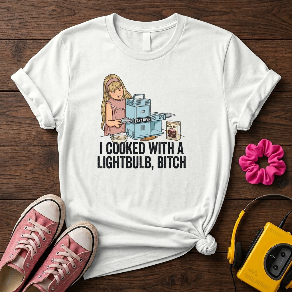 I Cooked With a Lightbulb, Bitch T- Shirt