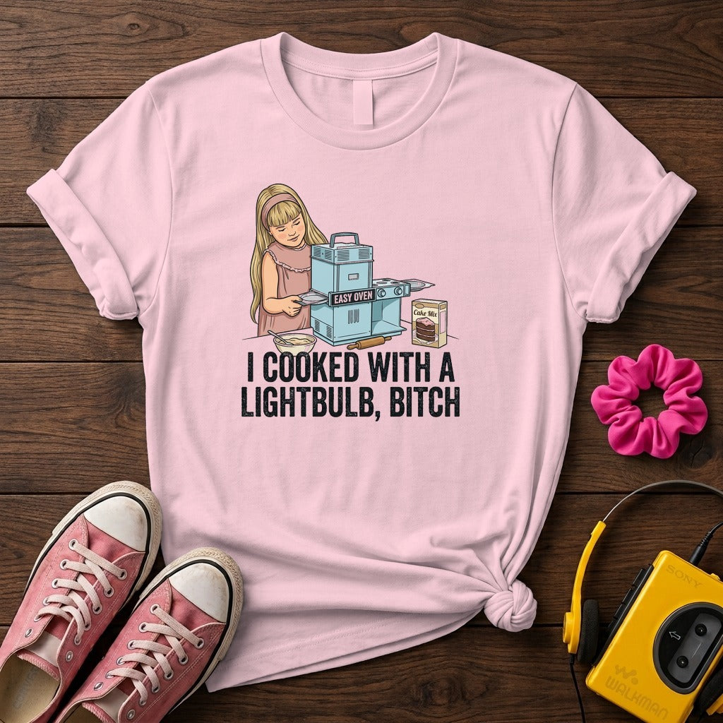 I Cooked With a Lightbulb, Bitch T- Shirt