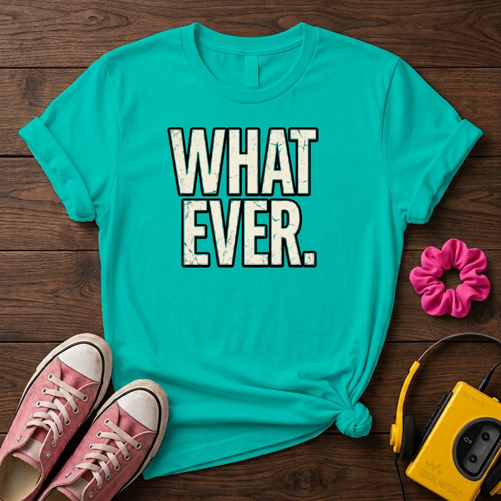 What Ever Tee  T-Shirt