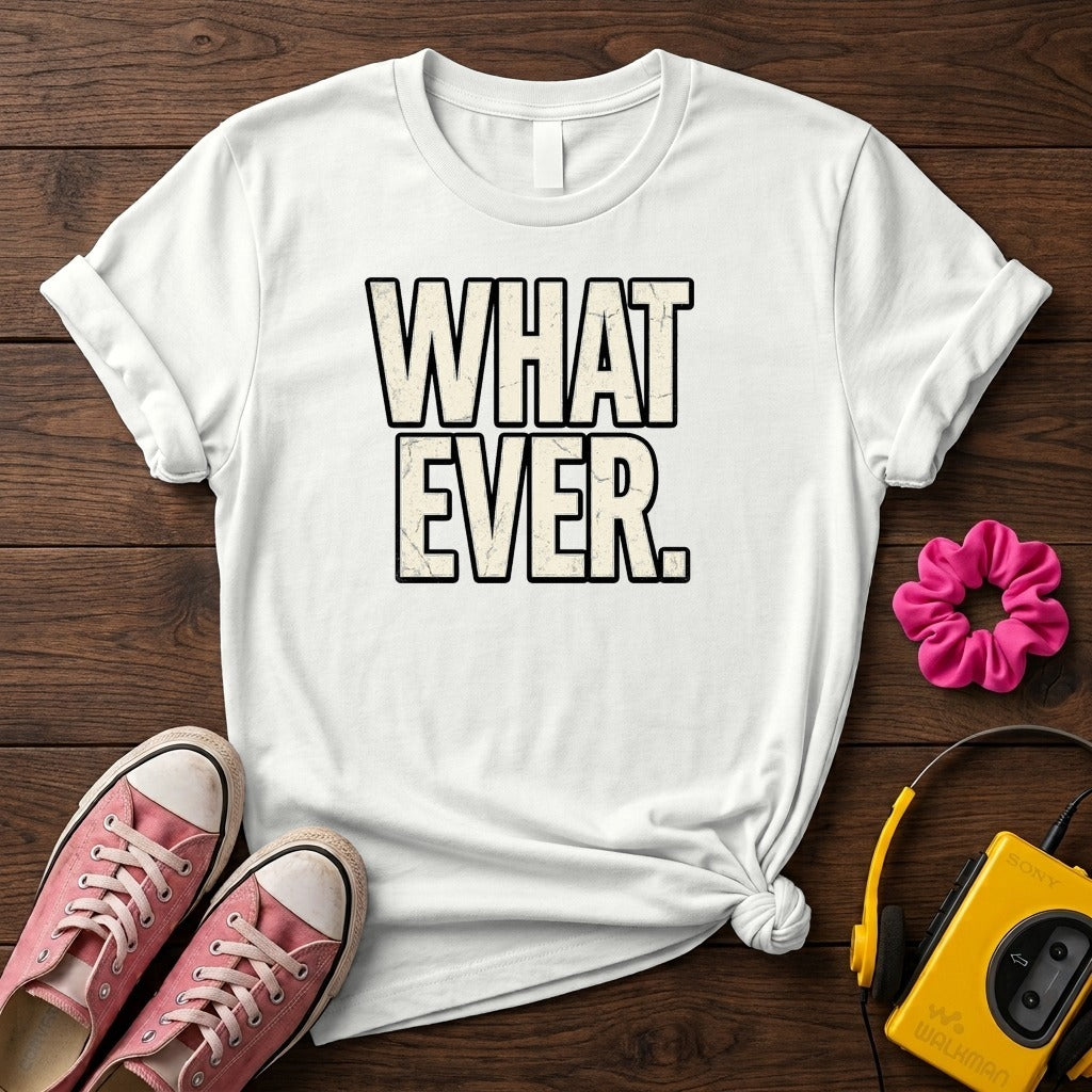 What Ever Tee  T-Shirt