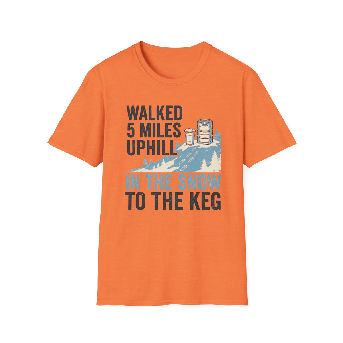 "Walked 5 Miles Uphill in the Snow to the Keg" T-Shirt