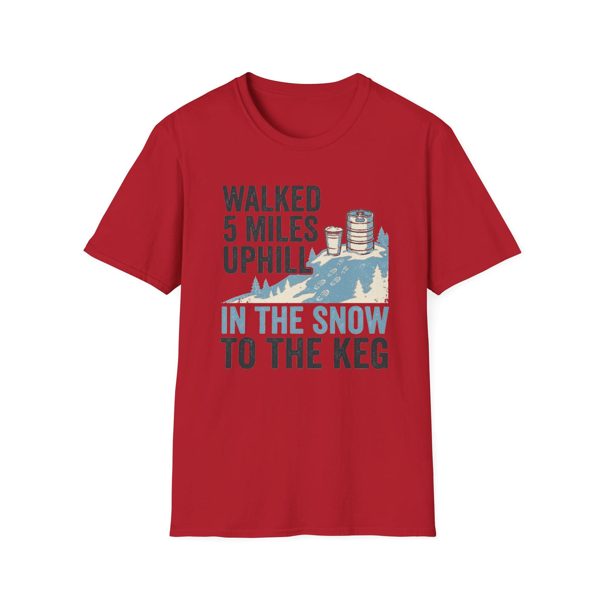 "Walked 5 Miles Uphill in the Snow to the Keg" T-Shirt