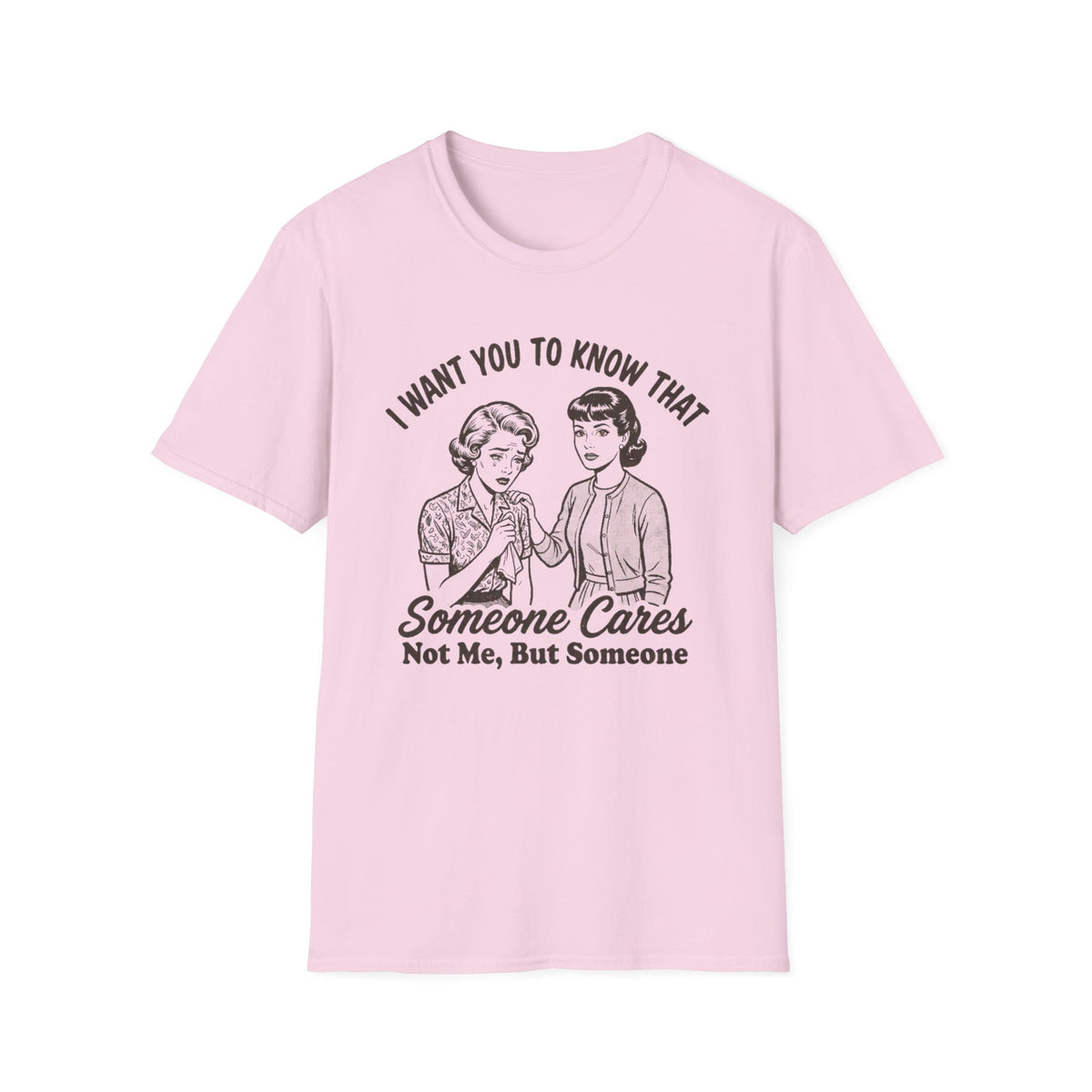 "I Want You to Know That Someone Cares (Not Me, But Someone)" T Shirt