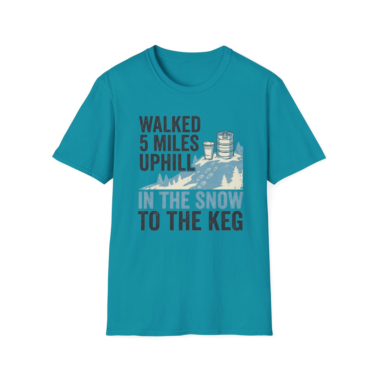 "Walked 5 Miles Uphill in the Snow to the Keg" T-Shirt