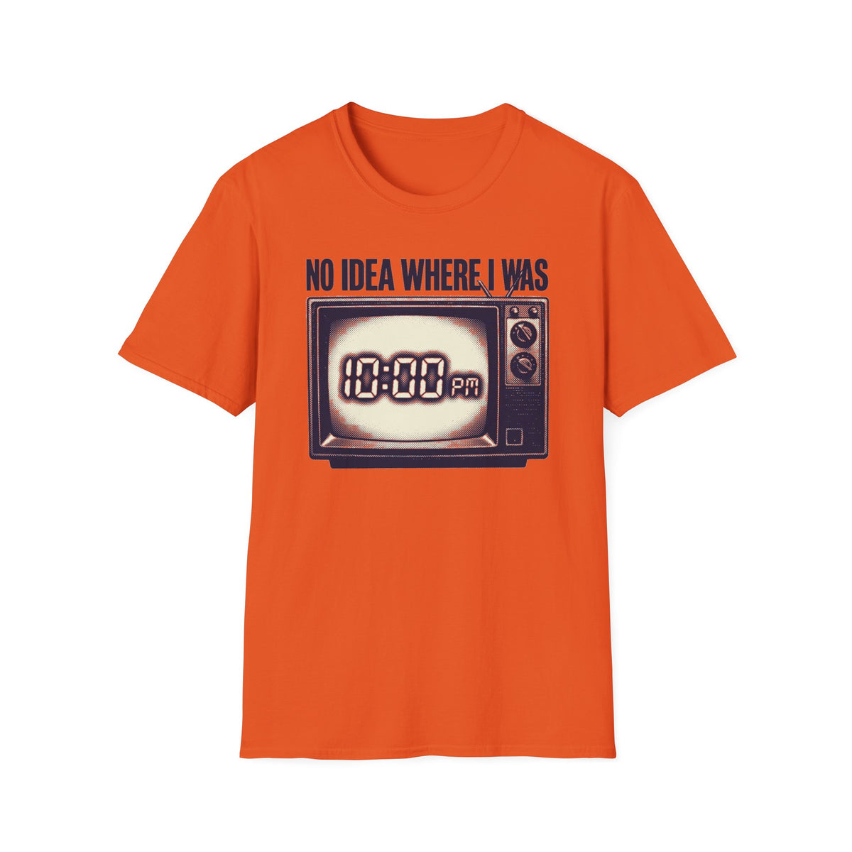 No Idea Where I Was 10:00 PM T-Shirt