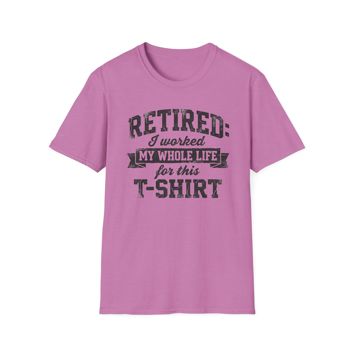 Retired: I Worked My Whole Life For This T-Shirt