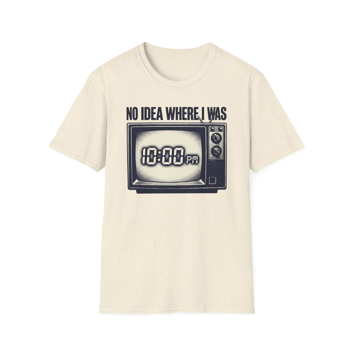 No Idea Where I Was 10:00 PM T-Shirt