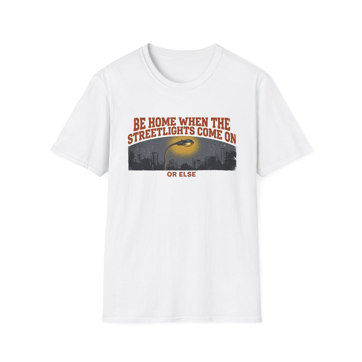 "Be Home When the Streetlights Come On or Else"  T-Shirt