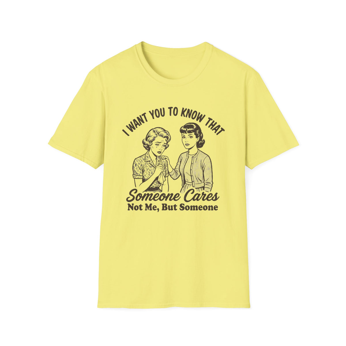 "I Want You to Know That Someone Cares (Not Me, But Someone)" T Shirt