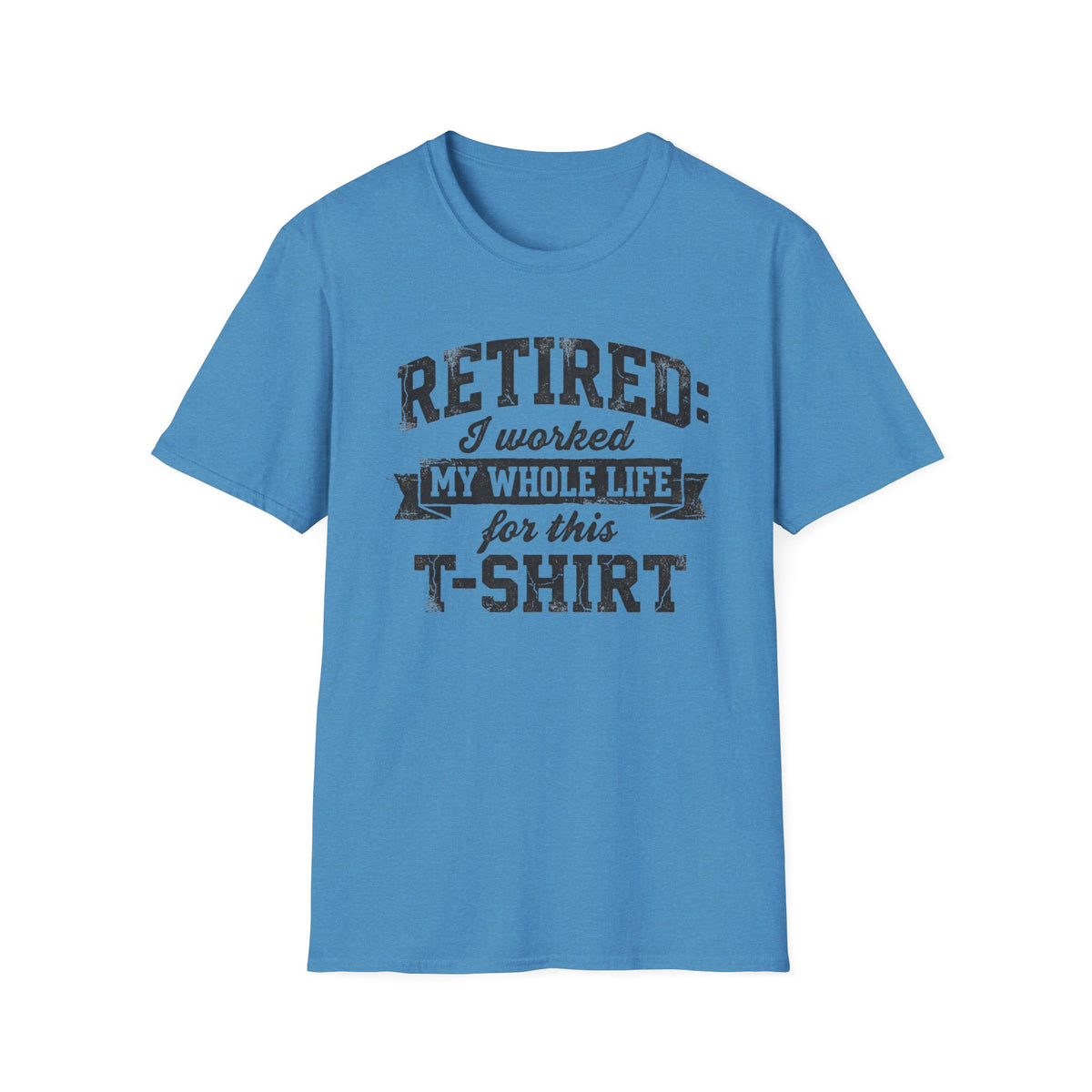 Retired: I Worked My Whole Life For This T-Shirt