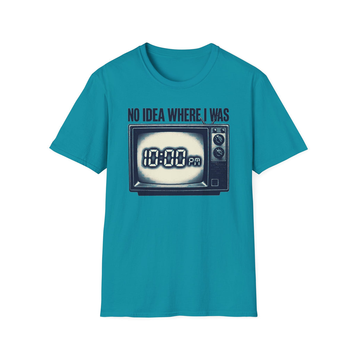 No Idea Where I Was 10:00 PM T-Shirt