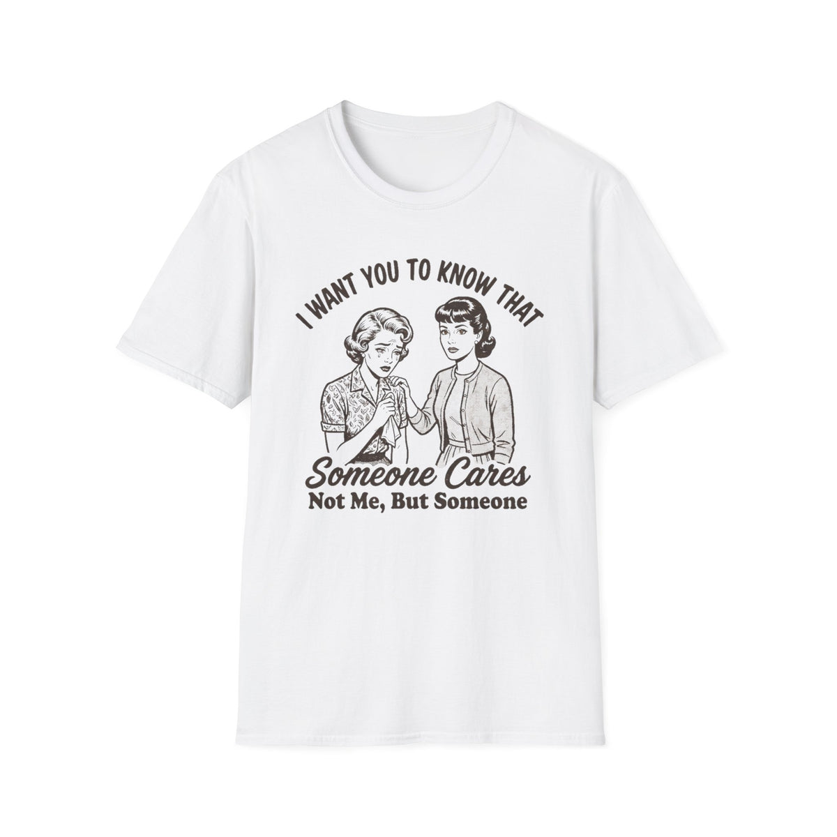 "I Want You to Know That Someone Cares (Not Me, But Someone)" T Shirt