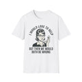 "I Would Love to Help but Then We Would Both Be Wrong"  T-Shirt