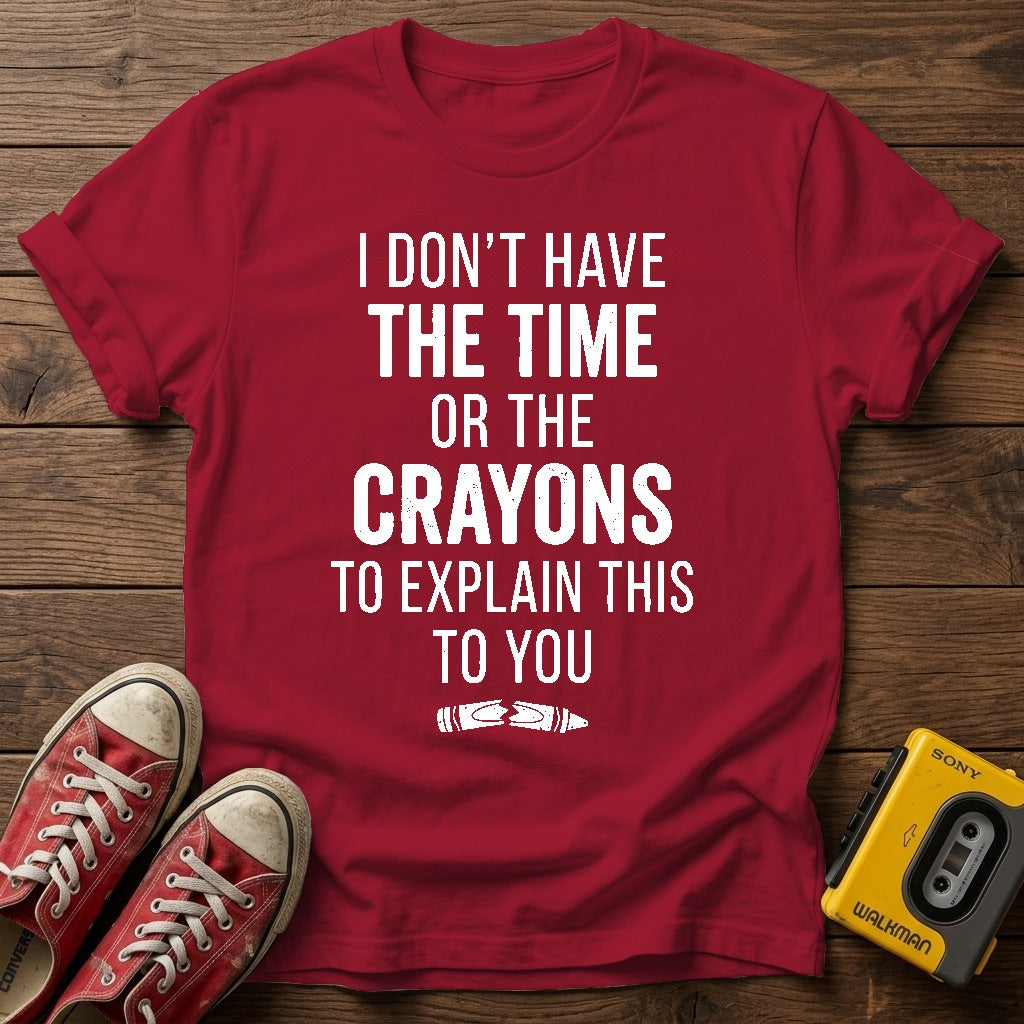 "I Don't Have the Time or the Crayons to Explain This to You" T Shirt — Antique Cherry Red wood flat-lay