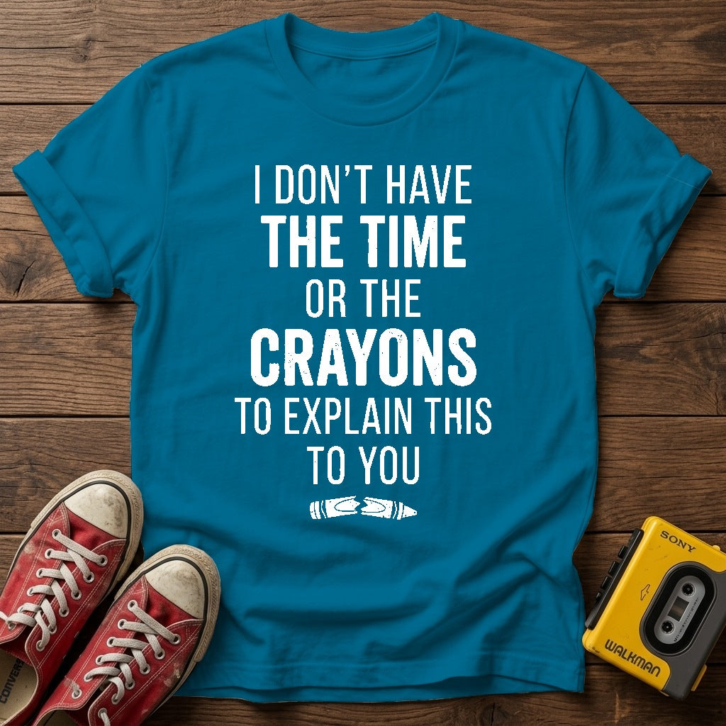"I Don't Have the Time or the Crayons to Explain This to You" T Shirt — Antique Sapphire wood flat-lay