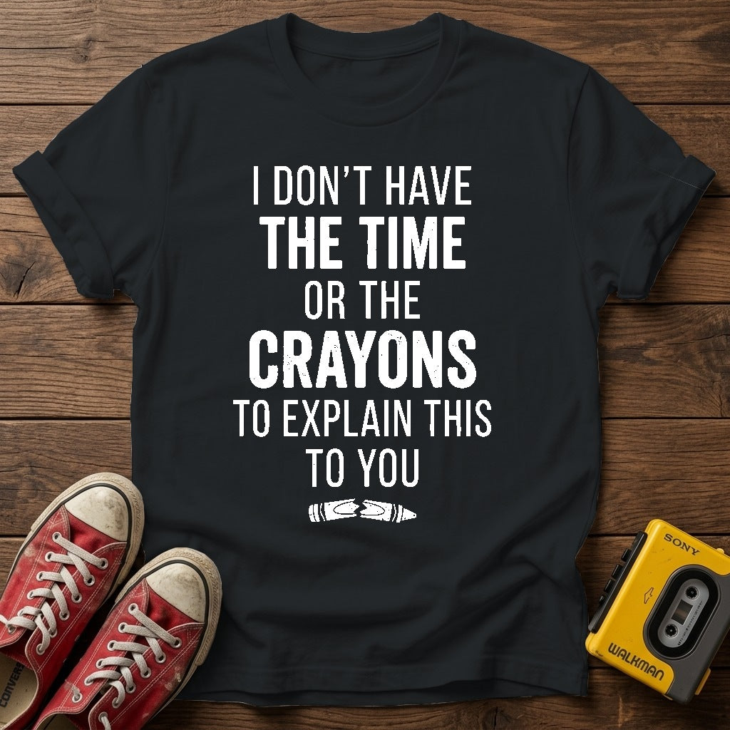 "I Don't Have the Time or the Crayons to Explain This to You" T Shirt — Black wood flat-lay
