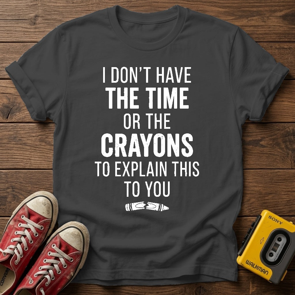 "I Don't Have the Time or the Crayons to Explain This to You" T Shirt — Dark Heather wood flat-lay