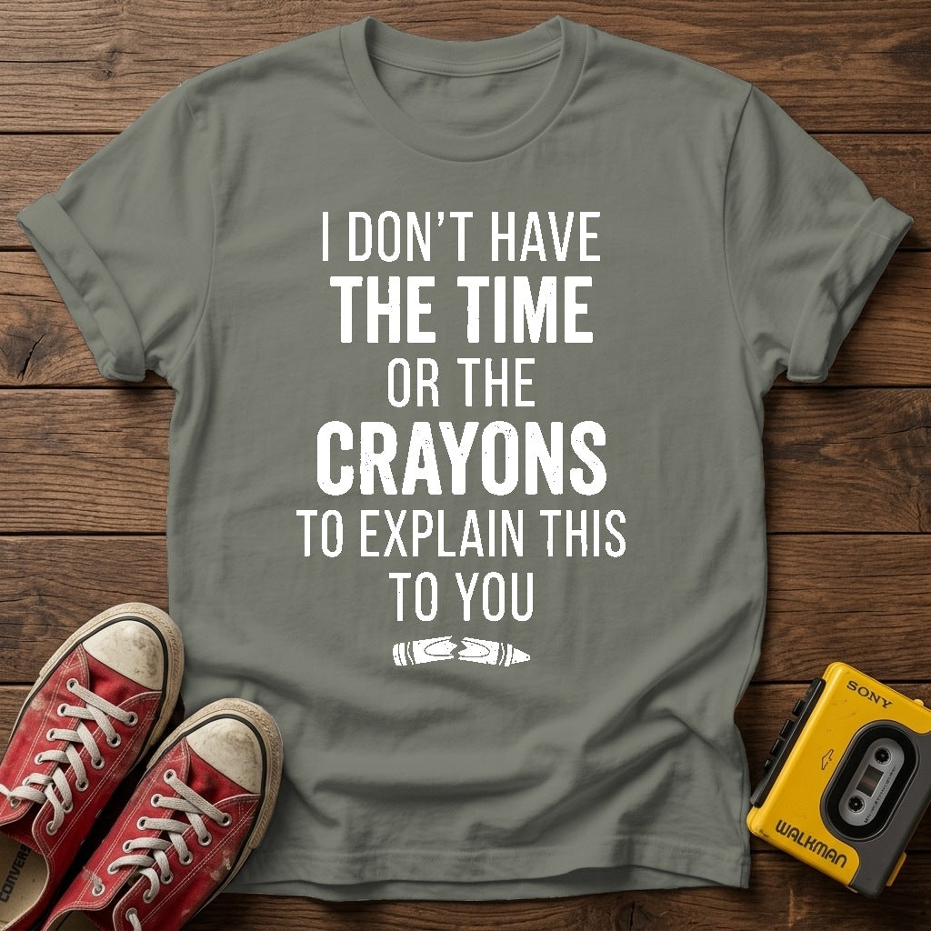 "I Don't Have the Time or the Crayons to Explain This to You" T Shirt — Heather Military Green wood flat-lay