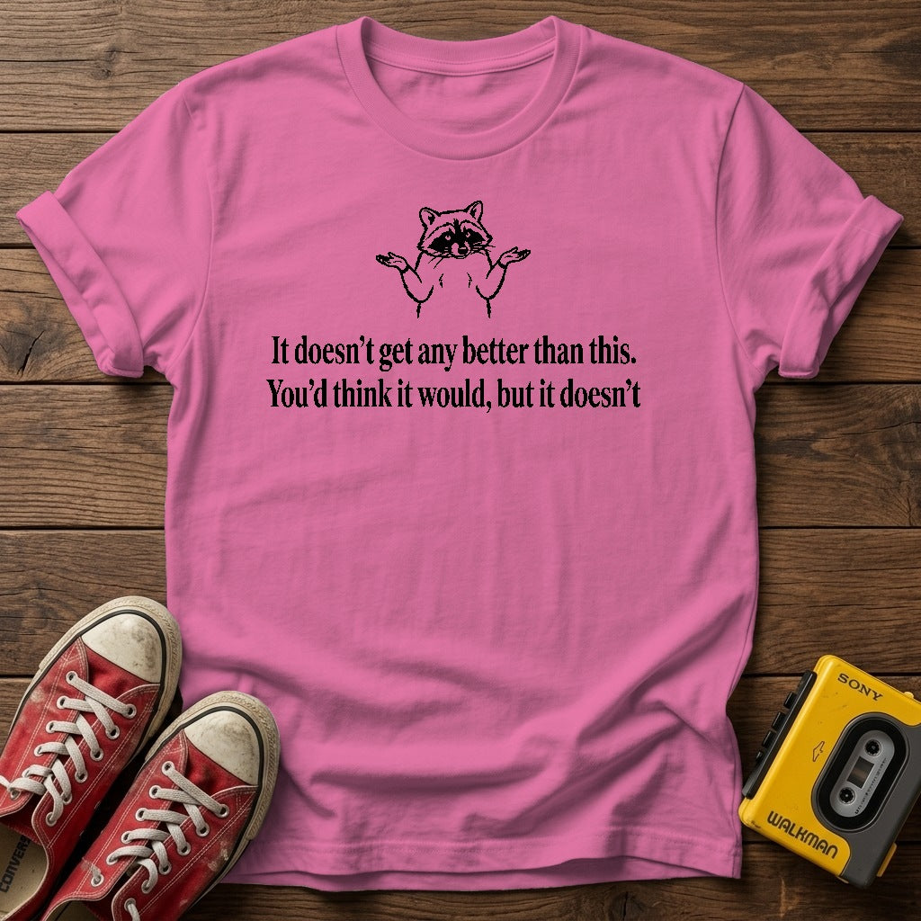 "It doesn’t get any better than this. You’d think it would, but it doesn’t." T Shirt — Azalea wood flat-lay