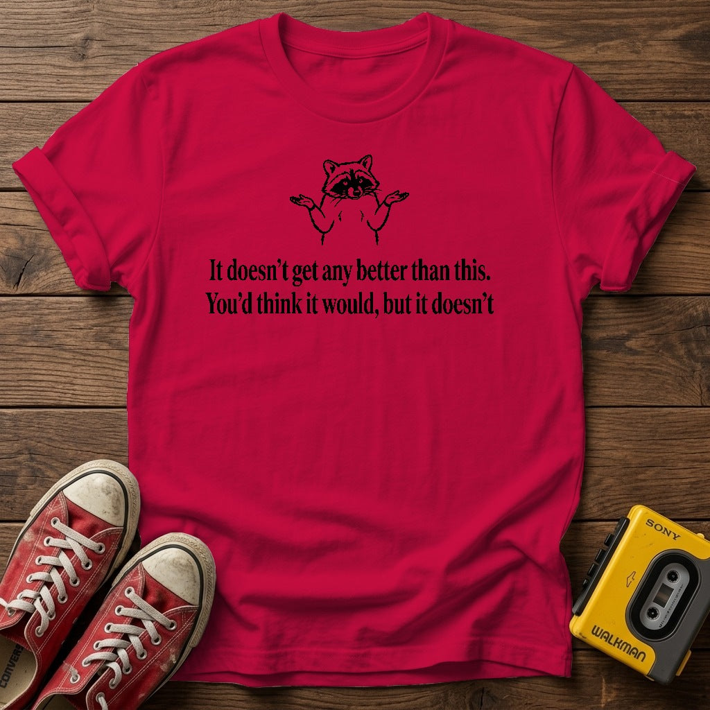 "It doesn’t get any better than this. You’d think it would, but it doesn’t." T Shirt — Heather Red wood flat-lay