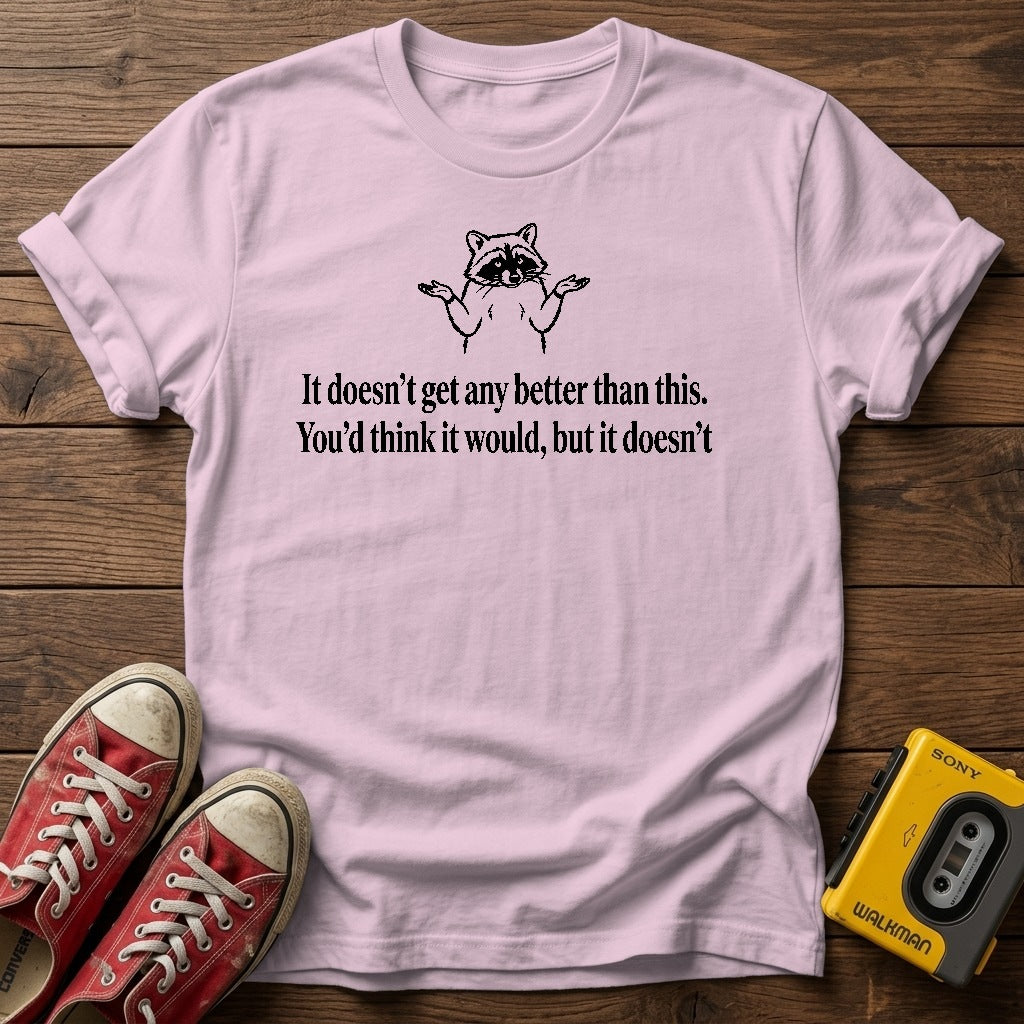 "It doesn’t get any better than this. You’d think it would, but it doesn’t." T Shirt — Light Pink wood flat-lay