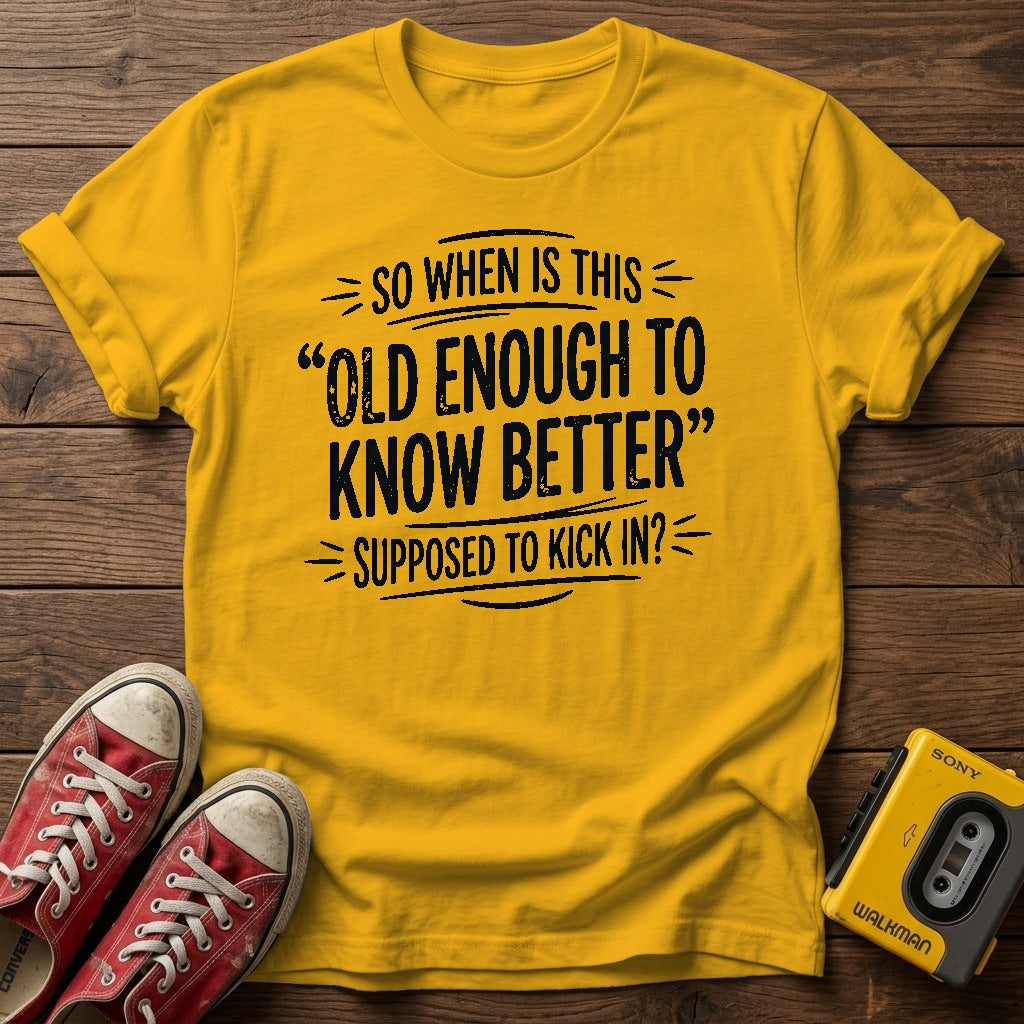 "So When Is This 'Old Enough to Know Better' Supposed to Kick In?" T Shirt — Gold wood flat-lay