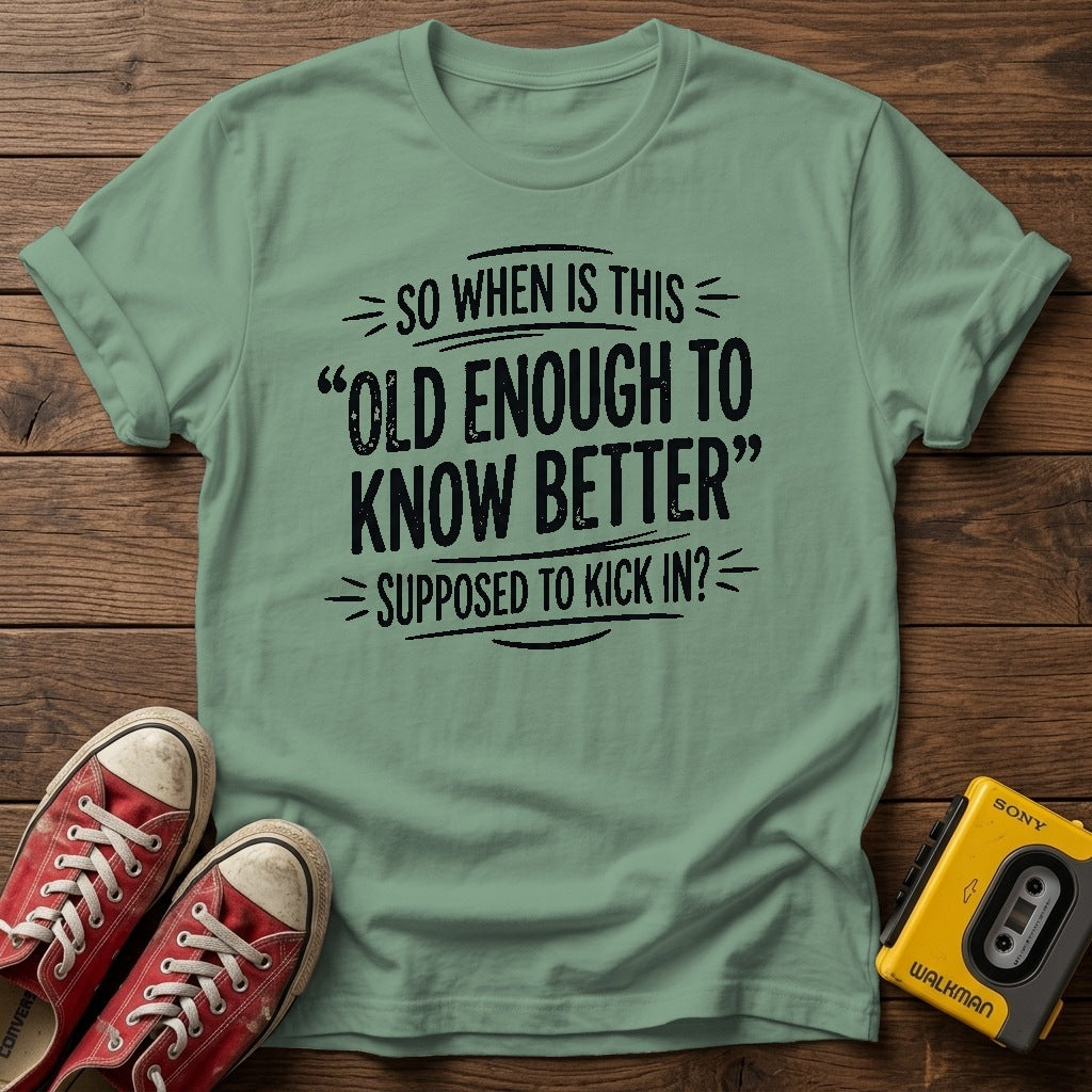 "So When Is This 'Old Enough to Know Better' Supposed to Kick In?" T Shirt — Sage wood flat-lay