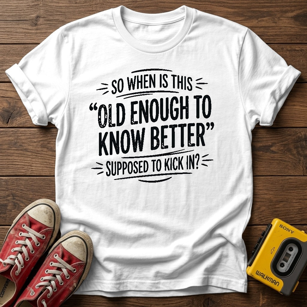 "So When Is This 'Old Enough to Know Better' Supposed to Kick In?" T Shirt — White wood flat-lay